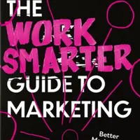 The Work Smarter Guide to Marketing - Mark Palmer