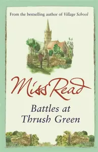 Battles at Thrush Green - Miss Read
