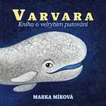 Marie (Marka) Míková – Míková: Varvara. Kniha o velrybím putování