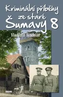Kriminální příběhy ze staré Šumavy 8 - Vladimír Šindelář