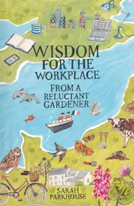 Wisdom for the Workplace from a Reluctant Gardener - Sarah Parkhouse