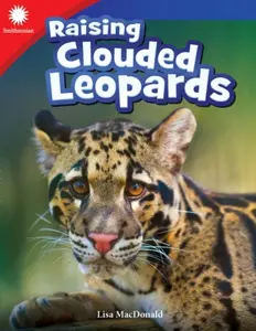 Raising Clouded Leopards - Lisa MacDonald, Lisa Steele MacDonald