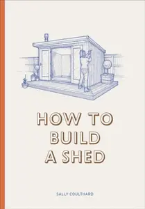 How to Build a Shed - Sally Coulthard