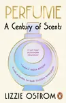 Perfume: A Century of Scents - Lizzie Ostrom