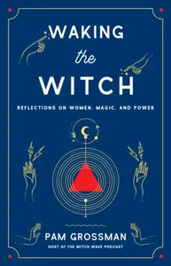 Waking the Witch - Pam Grossman