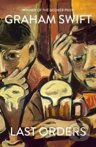 Last Orders - Graham Swift - kniha z kategorie Společenská beletrie