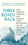 Three Roads Back (How Emerson, Thoreau, and William James Responded to the Greatest Losses of Their Lives) - kniha z kategorie Literární věda