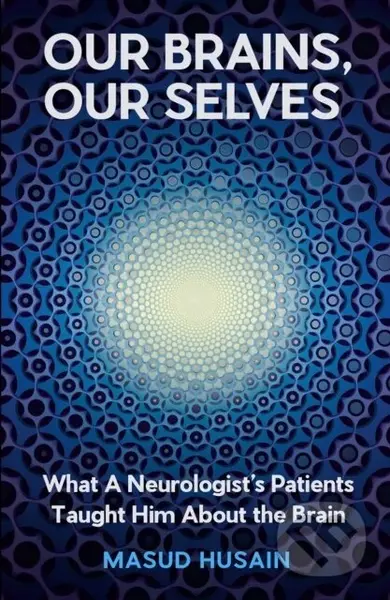 Our Brains, Our Selves (What a Neurologist’s Patients Taught Him About the Brain) - kniha z kategorie Humanitní a společenské vědy