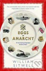Eggs or Anarchy (The remarkable story of the man tasked with the impossible: to feed a nation at war) - kniha z kategorie Historie