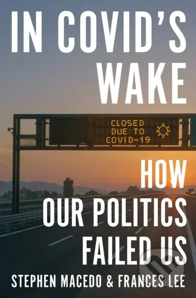 In Covid's Wake (How Our Politics Failed Us) - Frances Lee, Stephen Macedo - kniha z kategorie Humanitní a společenské vědy