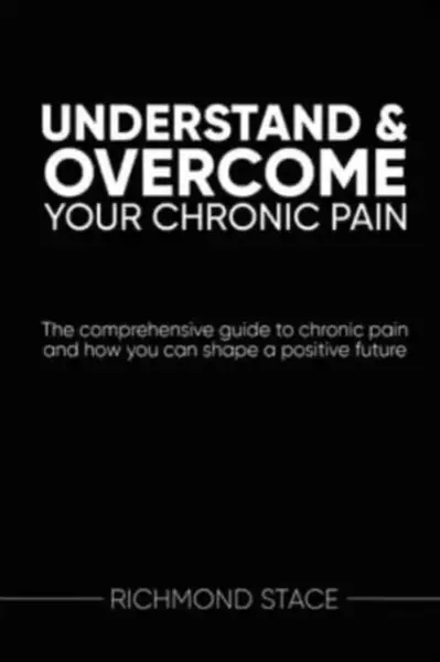 Understand and Overcome Your Chronic Pain - Richmond Stace
