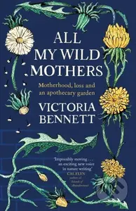 All My Wild Mothers (Motherhood, loss and an apothecary garden) - kniha z kategorie Zdraví a životní styl