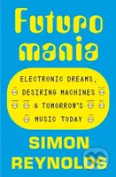 Futuromania (Electronic Dreams, Desiring Machines and Tomorrow’s Music Today) - kniha z kategorie Umění, design a architektura