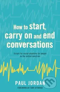 How to start, carry on and end conversations (Scripts for social situations for people on the autism spectrum) - kniha z kategorie Humanitní a…