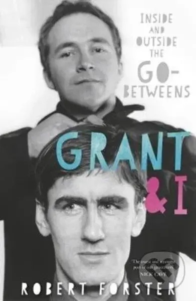 Grant & I (Inside and Outside the Go-Betweens) - Robert Forster - kniha z kategorie Umění, design a architektura