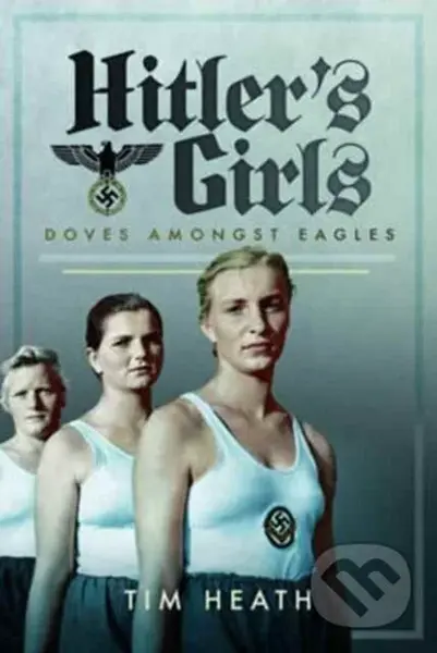 Hitler's Girls (Doves Amongst Eagles) - Tim Heath - kniha z kategorie Humanitní a společenské vědy
