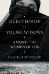 Guest House for Young Widows (Among the Women of ISIS)