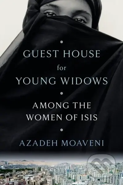 Guest House for Young Widows (Among the Women of ISIS)