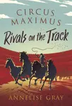 Circus Maximus: Rivals On the Track - Annelise Gray