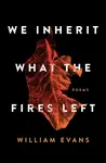 We Inherit What the Fires Left - William Evans