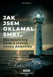 Jak jsem oklamal smrt, žiju posmrtný život a stavím novou Atlantidu - Felix Boom