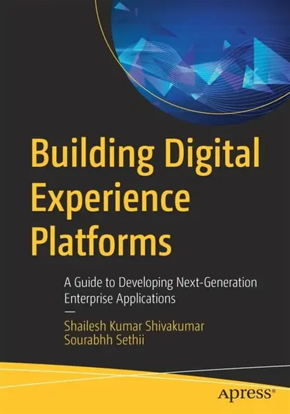 Building Digital Experience Platforms - Shailesh Kumar Shivakumar, Sourabhh Sethii