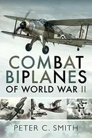 Combat Biplanes of World War II - Peter C. Smith