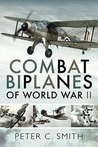 Combat Biplanes of World War II - Peter C. Smith