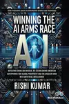 Winning the AI Arms Race - Rishi Kumar