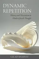 Dynamic Repetition â€“ History and Messianism in Modern Jewish Thought - Gilad Sharvit