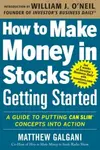 How to Make Money in Stocks Getting Started: A Guide to Putting CAN SLIM Concepts into Action - Matthew Galgani