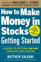 How to Make Money in Stocks Getting Started: A Guide to Putting CAN SLIM Concepts into Action - Matthew Galgani