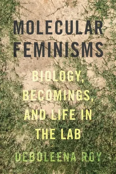 Molecular Feminisms - Deboleena  Roy