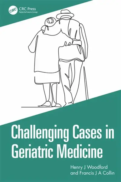 Challenging Cases in Geriatric Medicine - Francis J A Collin, Henry J  Woodford