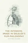 The Intensive-Image in Deleuzeâ€™s Film-Philosophy - Cristobal  Escobar