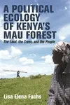 A Political Ecology of Kenyaâ€™s Mau Forest - Dr Lisa Elena  â€“ World Agroforestry (ICRAF)) Fuchs