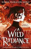 A Wild Radiance - Maria Ingrande Mora