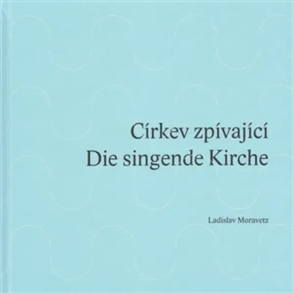 Církev zpívající / Die singende Kirche - Ladislav Moravetz