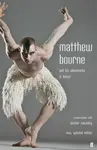 Matthew Bourne and His Adventures in Dance - Alastair   Macaulay, Matthew Bourne