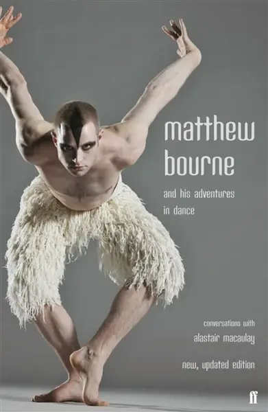 Matthew Bourne and His Adventures in Dance - Alastair   Macaulay, Matthew Bourne