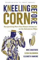 Kneeling Before Corn - Elena Salamanca, Mike Anastario, Elizabeth Hawkins