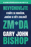 Nevychovejte zm*da: Staňte se rodičem, jakého si děti zaslouží - Gary John Bishop