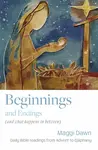 Beginnings and Endings (and what happens in between) - Maggi Dawn