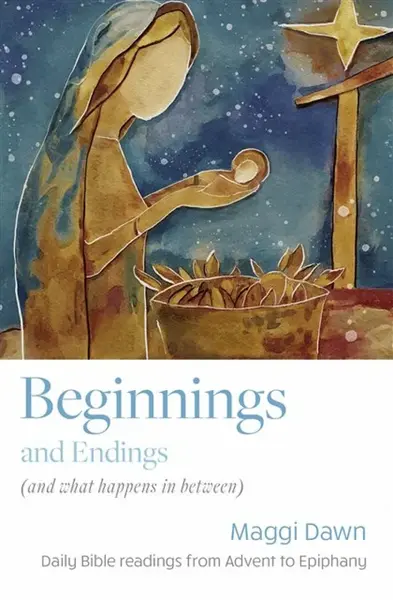 Beginnings and Endings (and what happens in between) - Maggi Dawn