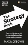 The Strategy Book: How To Think And Act Strategically To Deliver Outstanding Results - Max Mckeown