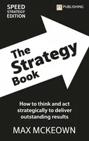 The Strategy Book: How To Think And Act Strategically To Deliver Outstanding Results - Max Mckeown