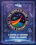 Lonely Planet Kids The Complete Guide to Space Exploration - Ben Hubbard, Lonely Planet Kids