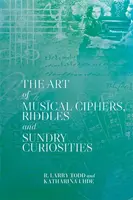 The Art of Musical Ciphers, Riddles and Sundry Curiosities - R. Larry Todd, Katharina  Uhde