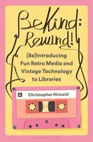 Be Kind; Rewind! (Re)Introducing Fun Retro Media and Vintage Technology to Libraries - Christopher  Kincaid