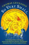 So Very Small - Thomas Levenson
